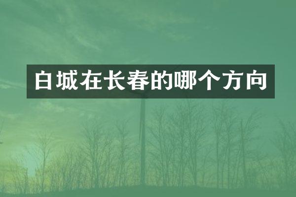 白城在长春的哪个方向