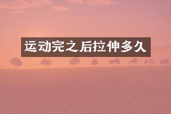 运动完之后拉伸多久