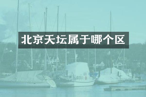 北京天坛属于哪个区