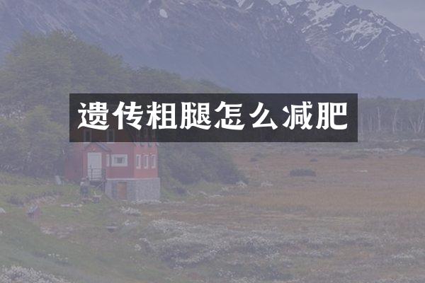 遗传粗腿怎么减肥
