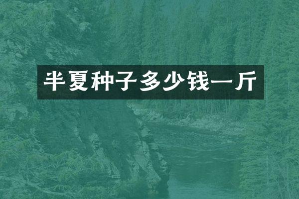 半夏种子多少钱一斤