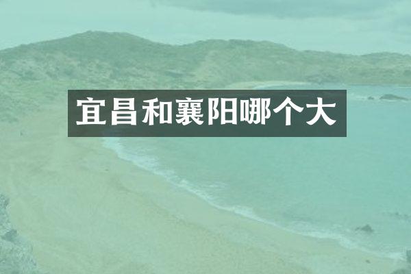 宜昌和襄阳哪个大