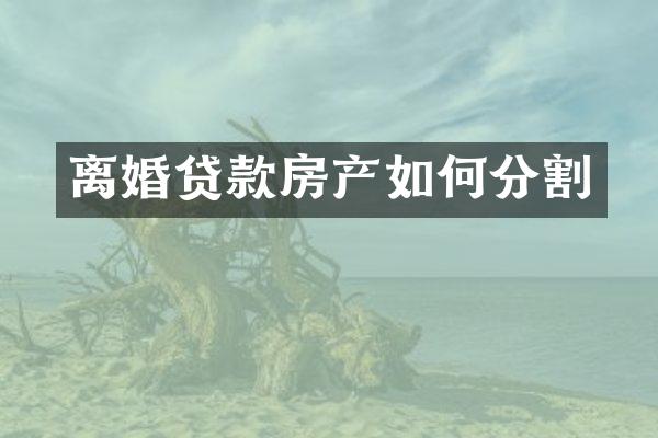 离婚贷款房产如何分割