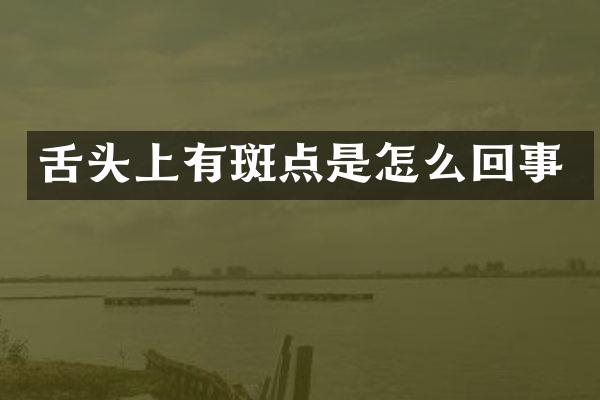 舌头上有斑点是怎么回事