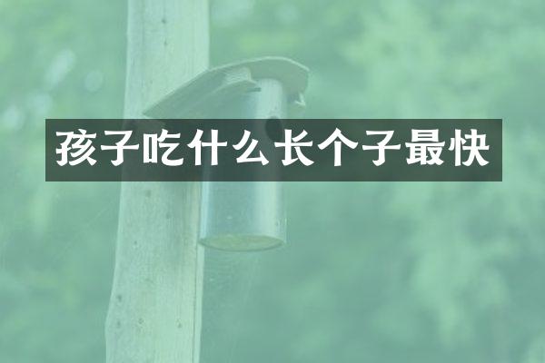 孩子吃什么长个子最快