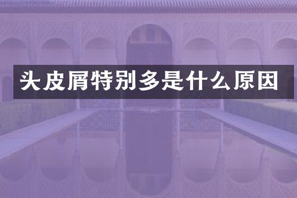 头皮屑特别多是什么原因