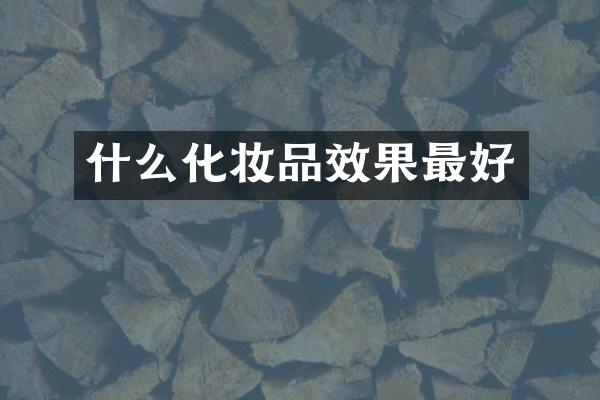 什么化妆品效果最好
