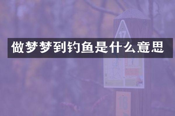 做梦梦到钓鱼是什么意思