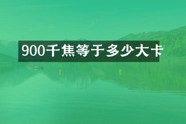 900千焦等于多少大卡
