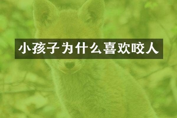 小孩子为什么喜欢咬人