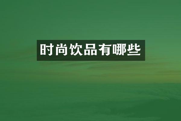 时尚饮品有哪些