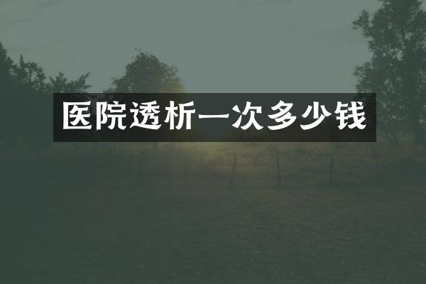 医院透析一次多少钱