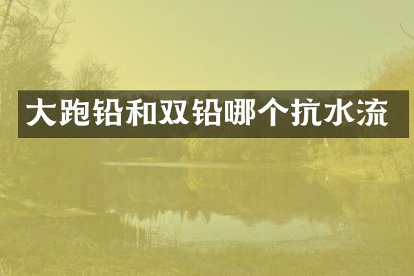 大跑铅和双铅哪个抗水流