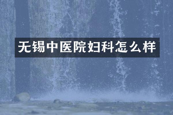 无锡中医院妇科怎么样