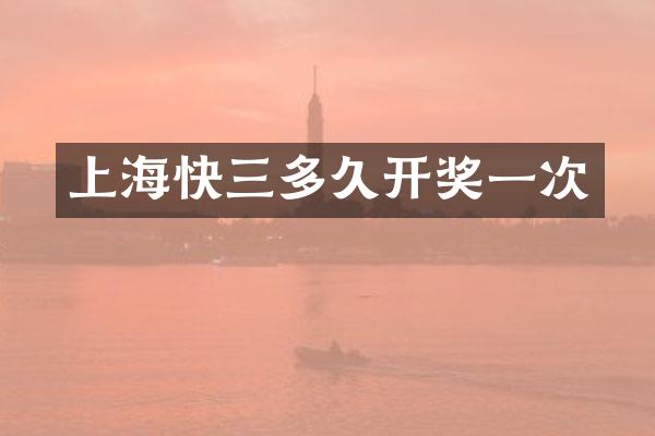 上海快三多久开奖一次