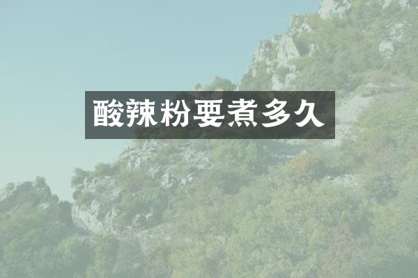 酸辣粉要煮多久