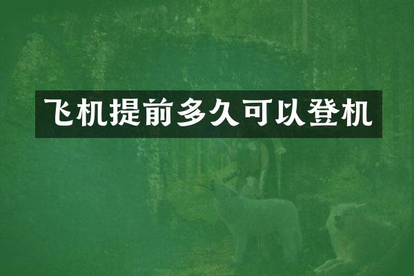 飞机提前多久可以登机