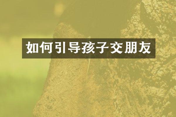 如何引导孩子交朋友