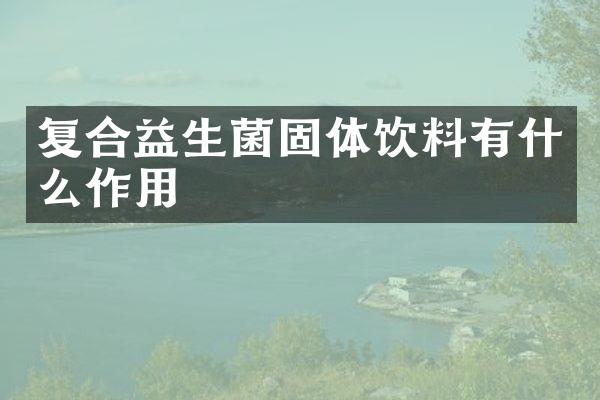 复合益生菌固体饮料有什么作用
