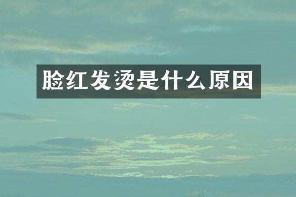 脸红发烫是什么原因