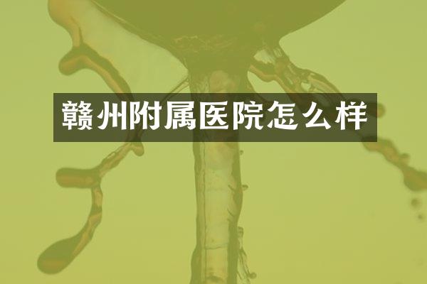 赣州附属医院怎么样