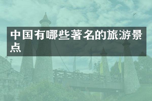 中国有哪些著名的旅游景点