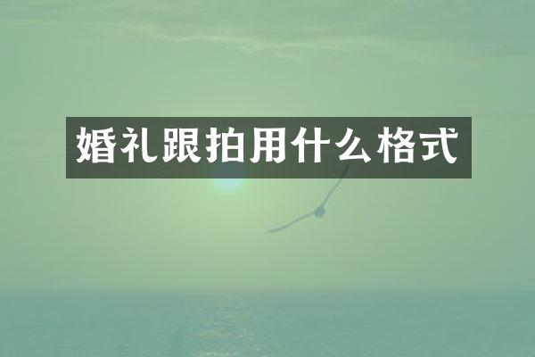婚礼跟拍用什么格式