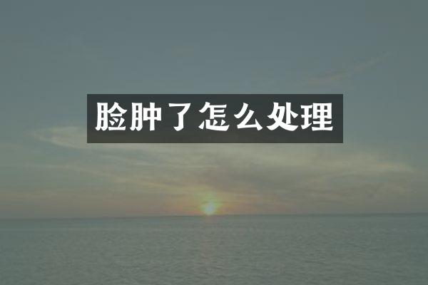 脸肿了怎么处理