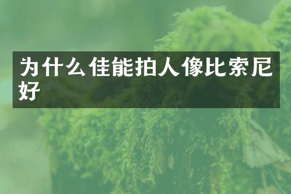 为什么佳能拍人像比索尼好