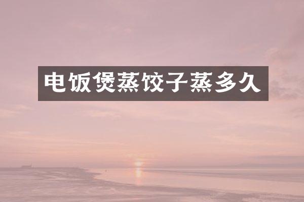 电饭煲蒸饺子蒸多久