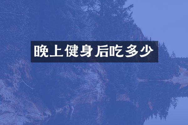 晚上健身后吃多少