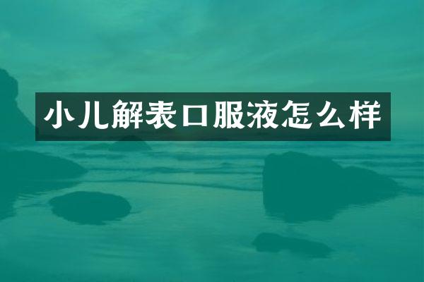 小儿解表口服液怎么样