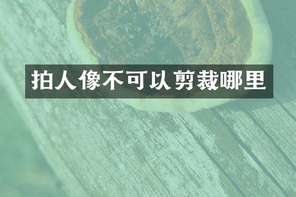 拍人像不可以剪裁哪里