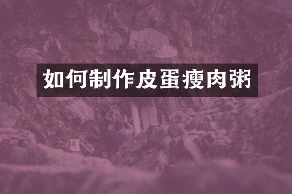 如何制作皮蛋瘦肉粥