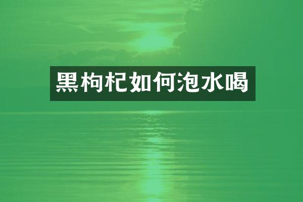 黑枸杞如何泡水喝