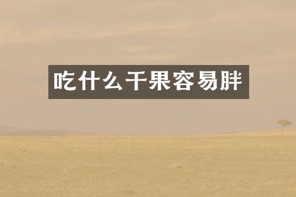 吃什么干果容易胖