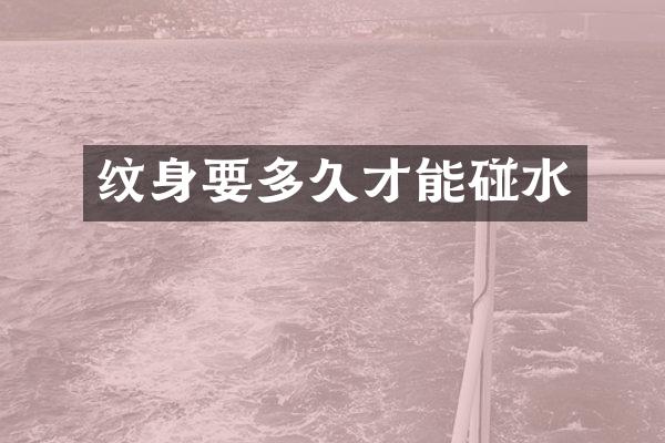 纹身要多久才能碰水