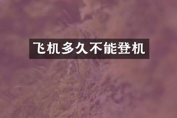 飞机多久不能登机