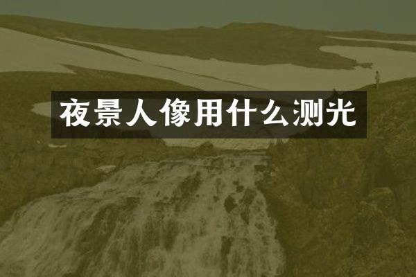 夜景人像用什么测光