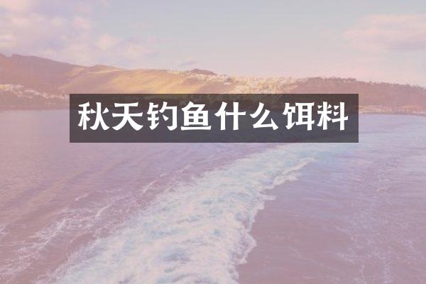 秋天钓鱼什么饵料