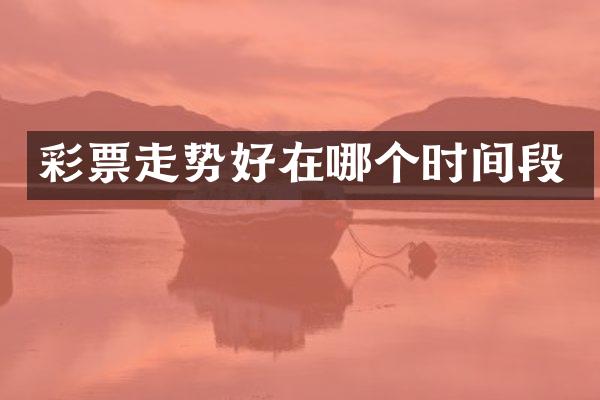 彩票走势好在哪个时间段