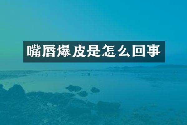 嘴唇爆皮是怎么回事