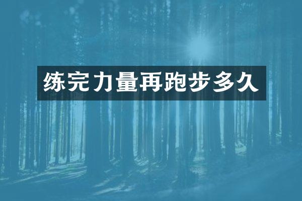 练完力量再跑步多久