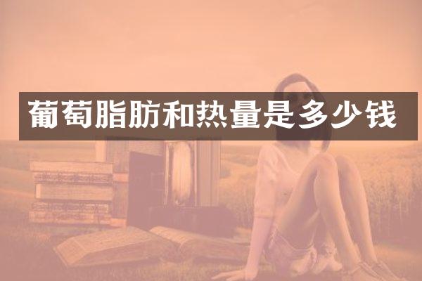 葡萄脂肪和热量是多少钱