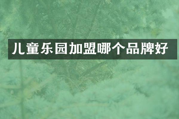 儿童乐园加盟哪个品牌好