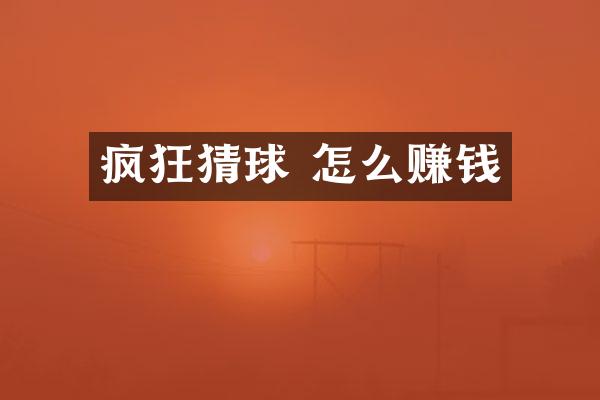 疯狂猜球 怎么赚钱
