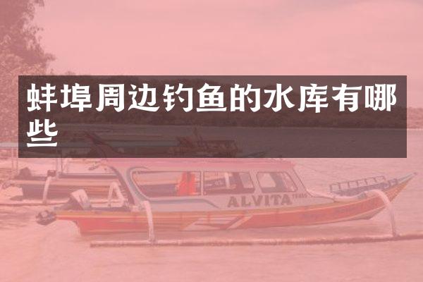 蚌埠周边钓鱼的水库有哪些