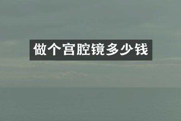 做个宫腔镜多少钱