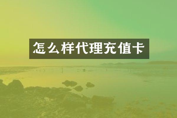 怎么样代理充值卡
