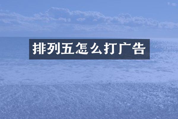 排列五怎么打广告